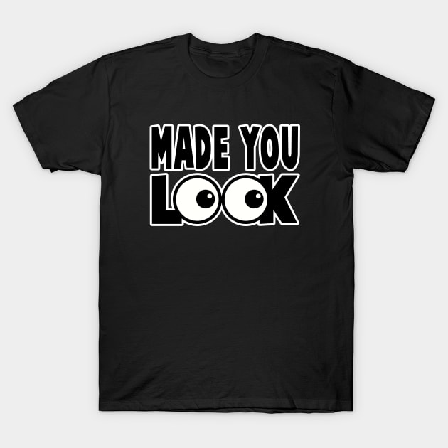 MADE YOU LOOK T-Shirt by BG305